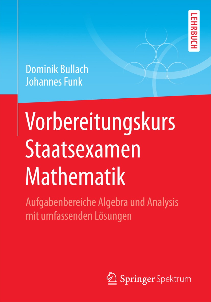 Titlebook: Vorbereitungskurs Staatsexamen Mathematik; Aufgabenbereiche Alg Dominik Bullach,Johannes Funk Textbook 20171st edition Springer Fachmedien Titlebook: Vorbereitungskurs Staatsexamen Mathematik; Aufgabenbereiche Alg Dominik Bullach,Johannes Funk Textbook 20171st edition Springer Fachmedien