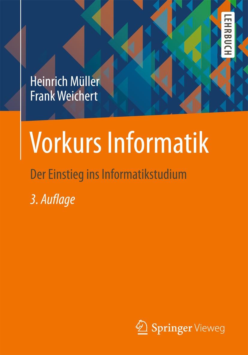 Titlebook: Vorkurs Informatik; Der Einstieg ins Inf Heinrich Müller,Frank Weichert Textbook Dec 20123rd edition Springer Fachmedien Wiesbaden 2013 Alg Titlebook: Vorkurs Informatik; Der Einstieg ins Inf Heinrich Müller,Frank Weichert Textbook Dec 20123rd edition Springer Fachmedien Wiesbaden 2013 Alg