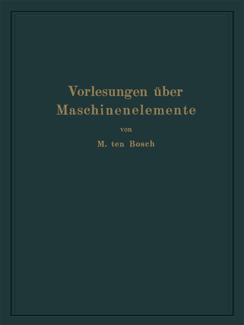 Titlebook: Vorlesungen über Maschinenelemente; M. Bosch Book 1929 Springer-Verlag Berlin Heidelberg 1929 Forschung.Maschine.Maschinenelement Titlebook: Vorlesungen über Maschinenelemente; M. Bosch Book 1929 Springer-Verlag Berlin Heidelberg 1929 Forschung.Maschine.Maschinenelement
