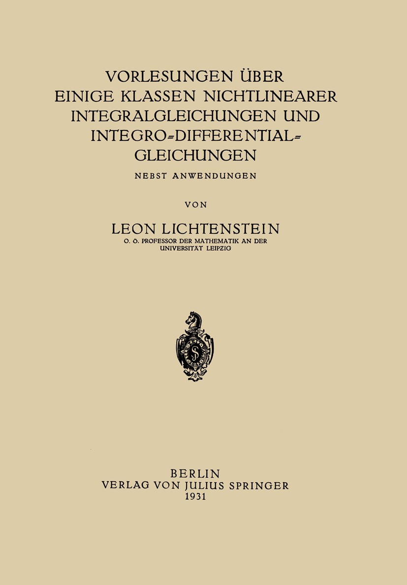 Titlebook: Vorlesungen über einige Klassen Nichtlinearer Integralgleichungen und Integro-Differentialgleichunge; Nebst Anwendungen Leon Lichtenstein B Titlebook: Vorlesungen über einige Klassen Nichtlinearer Integralgleichungen und Integro-Differentialgleichunge; Nebst Anwendungen Leon Lichtenstein B
