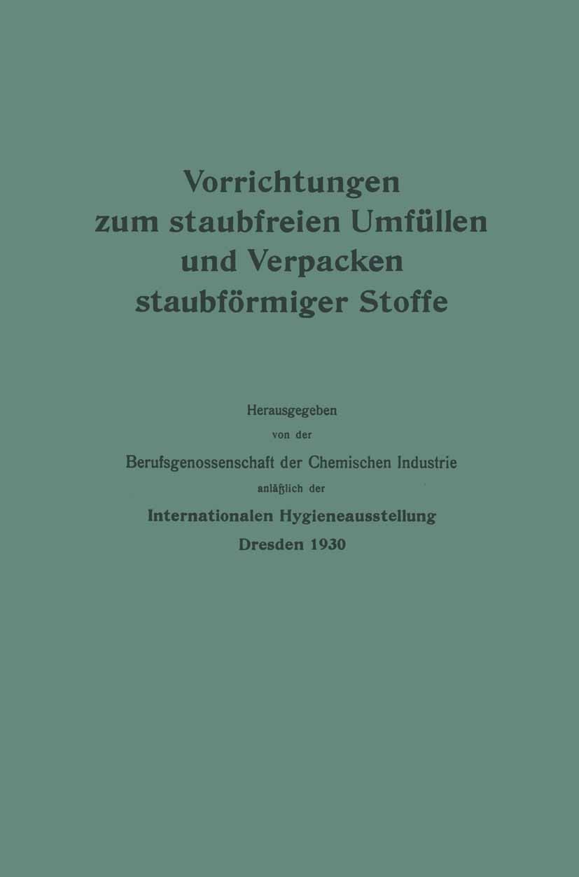 Titlebook: Vorrichtungen zum staubfreien Umfüllen und Verpacken staubförmiger Stoffe; Berufsgenossenschaft der Chemischen Industrie Book 1930 Springe Titlebook: Vorrichtungen zum staubfreien Umfüllen und Verpacken staubförmiger Stoffe; Berufsgenossenschaft der Chemischen Industrie Book 1930 Springe