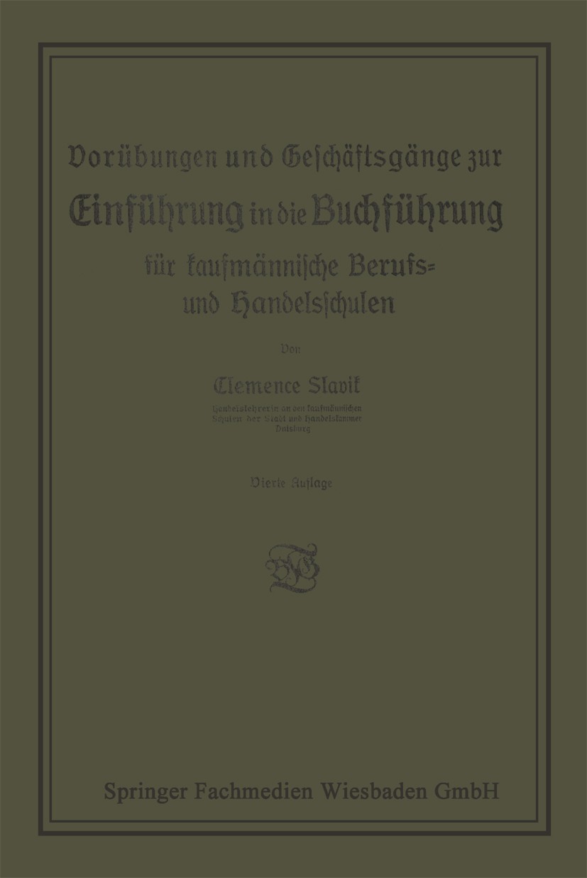 Titlebook: Vorübungen und Geschäftsgänge zur Einführung in die Buchführung für kaufmännische Berufs- und Handel; Clemence Slavik Book 1925Latest edit Titlebook: Vorübungen und Geschäftsgänge zur Einführung in die Buchführung für kaufmännische Berufs- und Handel; Clemence Slavik Book 1925Latest edit