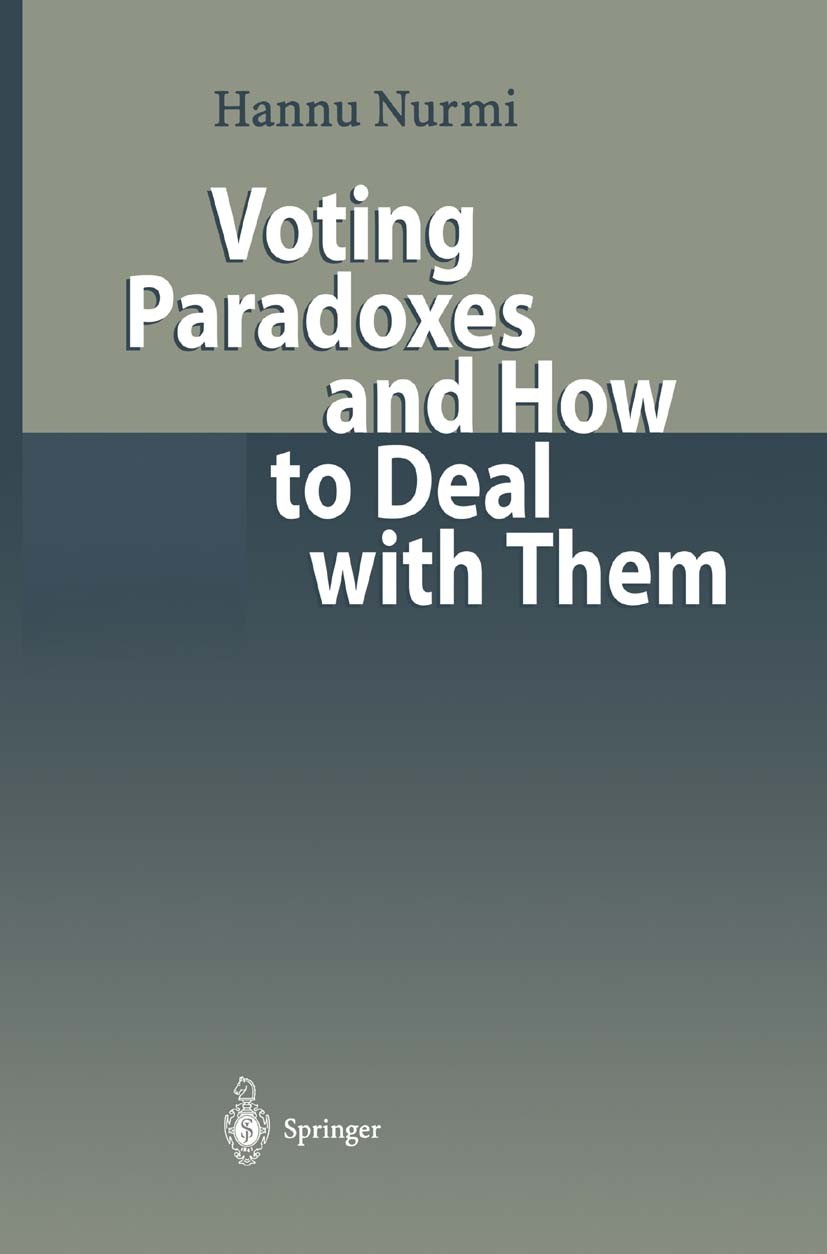 Titlebook: Voting Paradoxes and How to Deal with Them; Hannu Nurmi Book 1999 Springer-Verlag Berlin Heidelberg 1999 Elections.Electorial System.Socia Titlebook: Voting Paradoxes and How to Deal with Them; Hannu Nurmi Book 1999 Springer-Verlag Berlin Heidelberg 1999 Elections.Electorial System.Socia