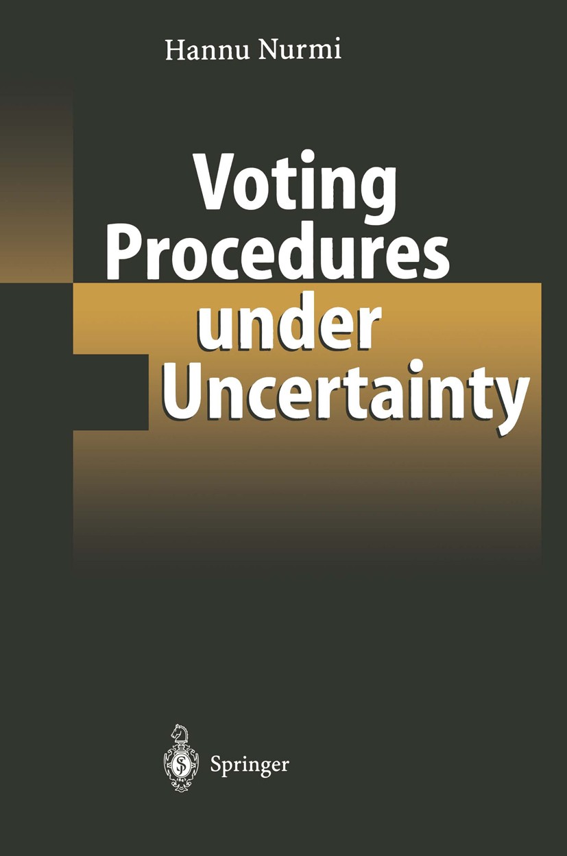 Titlebook: Voting Procedures under Uncertainty; Hannu Nurmi Book 2002 Springer-Verlag Berlin Heidelberg 2002 Consensus.Election.Elections.Institution Titlebook: Voting Procedures under Uncertainty; Hannu Nurmi Book 2002 Springer-Verlag Berlin Heidelberg 2002 Consensus.Election.Elections.Institution