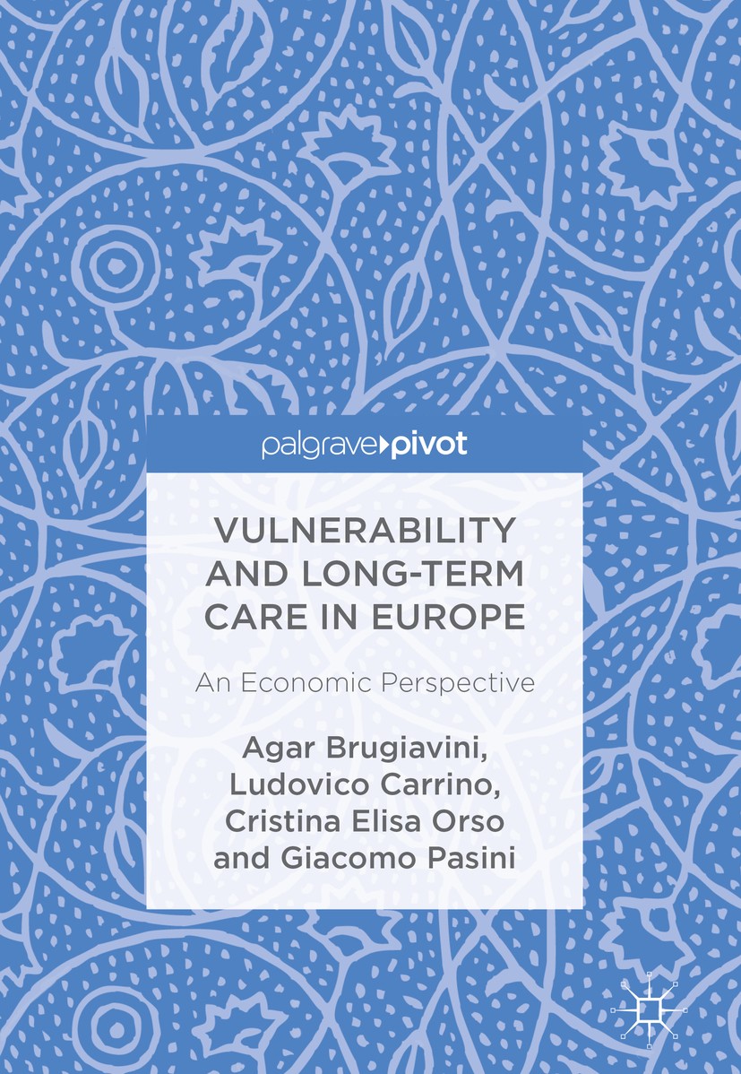 Titlebook: Vulnerability and Long-term Care in Europe; An Economic Perspect Agar Brugiavini,Ludovico Carrino,Giacomo Pasini Book 2017 The Editor(s) (i Titlebook: Vulnerability and Long-term Care in Europe; An Economic Perspect Agar Brugiavini,Ludovico Carrino,Giacomo Pasini Book 2017 The Editor(s) (i