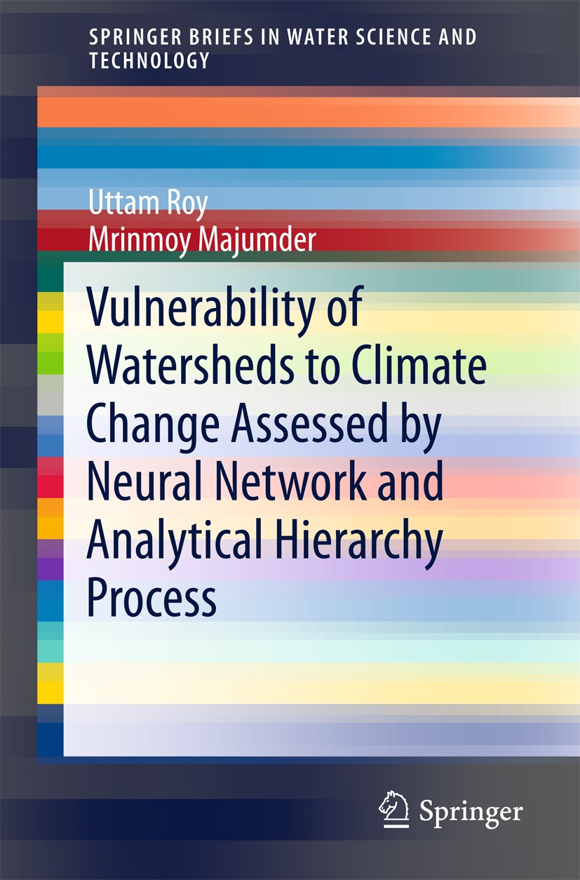 Titlebook: Vulnerability of Watersheds to Climate Change Assessed by Neural Network and Analytical Hierarchy Pr; Uttam Roy,Mrinmoy Majumder Book 2016 Titlebook: Vulnerability of Watersheds to Climate Change Assessed by Neural Network and Analytical Hierarchy Pr; Uttam Roy,Mrinmoy Majumder Book 2016