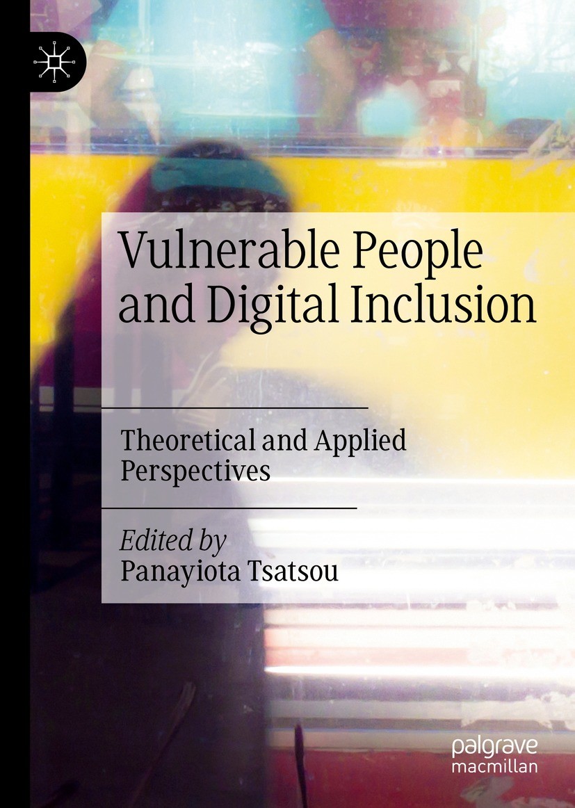 Titlebook: Vulnerable People and Digital Inclusion; Theoretical and Appl Panayiota Tsatsou Book 2022 The Editor(s) (if applicable) and The Author(s), Titlebook: Vulnerable People and Digital Inclusion; Theoretical and Appl Panayiota Tsatsou Book 2022 The Editor(s) (if applicable) and The Author(s),