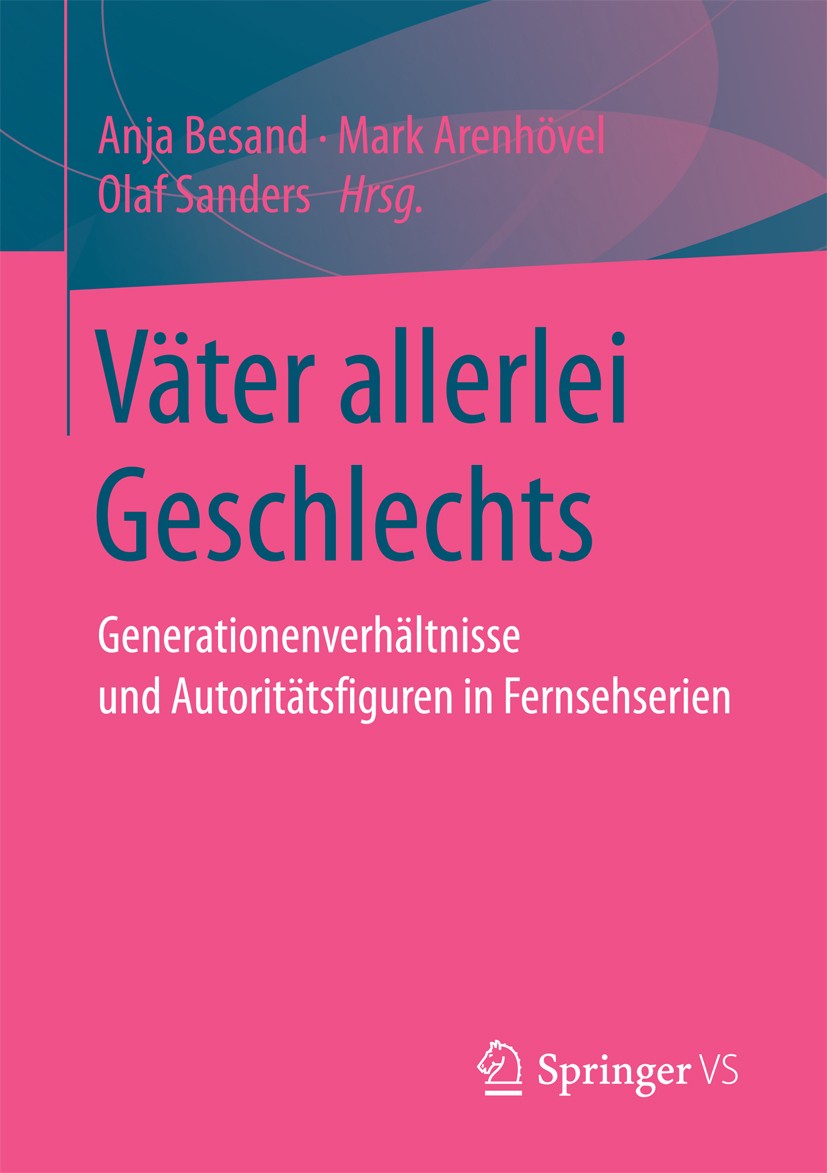 Titlebook: Väter allerlei Geschlechts; Generationenverhältn Anja Besand,Mark Arenhövel,Olaf Sanders Book 2017 Springer Fachmedien Wiesbaden GmbH 2017 Titlebook: Väter allerlei Geschlechts; Generationenverhältn Anja Besand,Mark Arenhövel,Olaf Sanders Book 2017 Springer Fachmedien Wiesbaden GmbH 2017