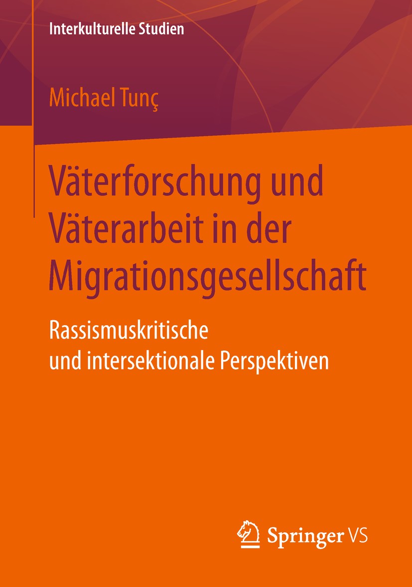 Titlebook: Väterforschung und Väterarbeit in der Migrationsgesellschaft; Rassismuskritische u Michael Tunç Book 2018 Springer Fachmedien Wiesbaden Gmb Titlebook: Väterforschung und Väterarbeit in der Migrationsgesellschaft; Rassismuskritische u Michael Tunç Book 2018 Springer Fachmedien Wiesbaden Gmb
