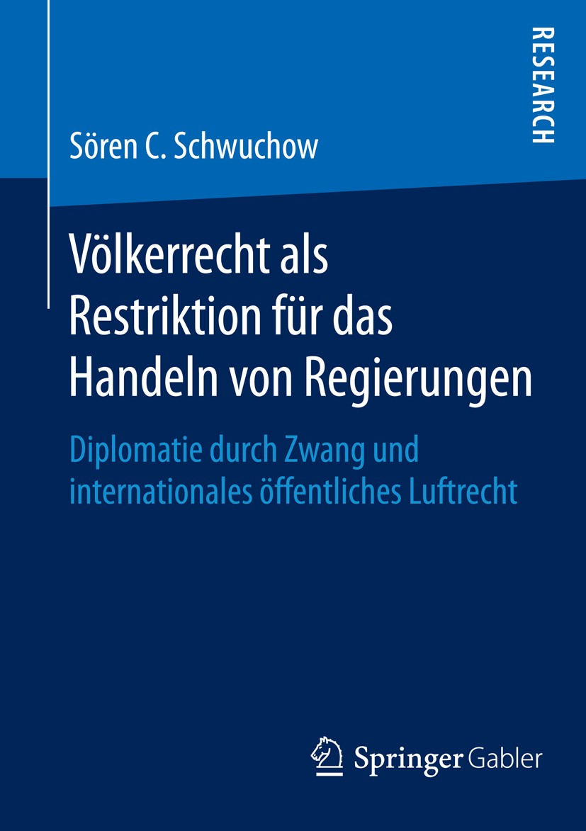Titlebook: Völkerrecht als Restriktion für das Handeln von Regierungen; Diplomatie durch Zwa Sören C. Schwuchow Book 2015 Springer Fachmedien Wiesbade Titlebook: Völkerrecht als Restriktion für das Handeln von Regierungen; Diplomatie durch Zwa Sören C. Schwuchow Book 2015 Springer Fachmedien Wiesbade