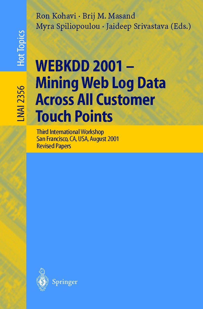 Titlebook: WEBKDD 2001 - Mining Web Log Data Across All Customers Touch Points; Third International Ron Kohavi,Brij M. Masand,Jaideep Srivastava Conf Titlebook: WEBKDD 2001 - Mining Web Log Data Across All Customers Touch Points; Third International Ron Kohavi,Brij M. Masand,Jaideep Srivastava Conf