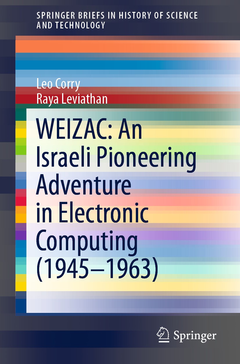 Titlebook: WEIZAC: An Israeli Pioneering Adventure in Electronic Computing (1945–1963); Leo Corry,Raya Leviathan Book 2019 The Author(s), under exclu Titlebook: WEIZAC: An Israeli Pioneering Adventure in Electronic Computing (1945–1963); Leo Corry,Raya Leviathan Book 2019 The Author(s), under exclu