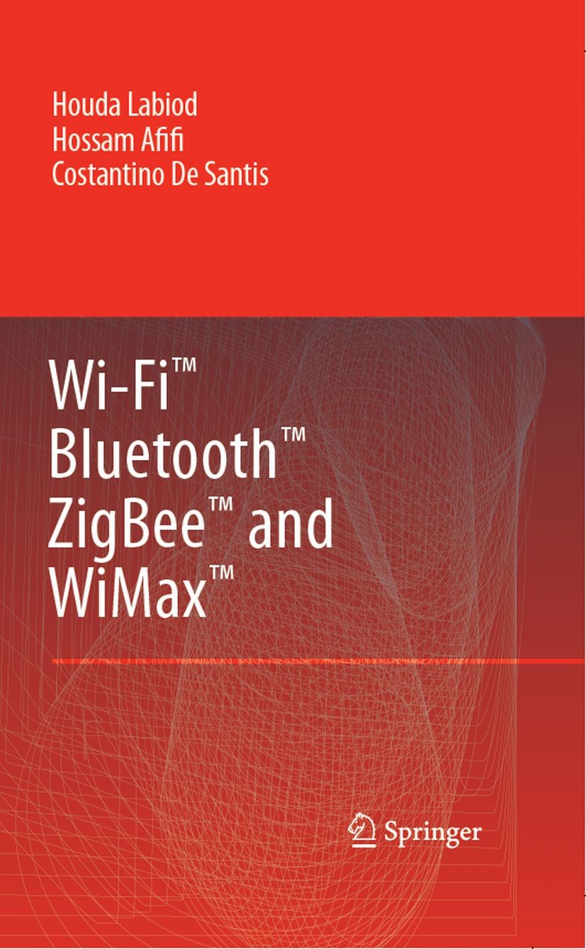 Titlebook: Wi-Fi™, Bluetooth™, Zigbee™ and WiMax™; H. Labiod,H. Afifi,C. De Santis Book 2007 Springer Science+Business Media B.V. 2007 Bluetooth.Host Titlebook: Wi-Fi™, Bluetooth™, Zigbee™ and WiMax™; H. Labiod,H. Afifi,C. De Santis Book 2007 Springer Science+Business Media B.V. 2007 Bluetooth.Host