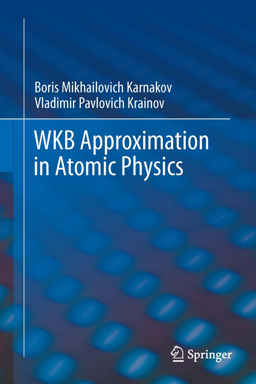 Titlebook: WKB Approximation in Atomic Physics; Boris Mikhailovich Karnakov,Vladimir Pavlovich Kra Textbook 2013 Springer-Verlag Berlin Heidelberg 20 Titlebook: WKB Approximation in Atomic Physics; Boris Mikhailovich Karnakov,Vladimir Pavlovich Kra Textbook 2013 Springer-Verlag Berlin Heidelberg 20