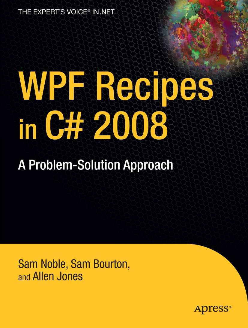 Titlebook: WPF Recipes in C# 2008; A Problem-Solution A Sam Noble,Sam Bourton,Allen Jones Book 2009 Sam Bourton and Allen Jones and Sam Noble 2009 Ani Titlebook: WPF Recipes in C# 2008; A Problem-Solution A Sam Noble,Sam Bourton,Allen Jones Book 2009 Sam Bourton and Allen Jones and Sam Noble 2009 Ani