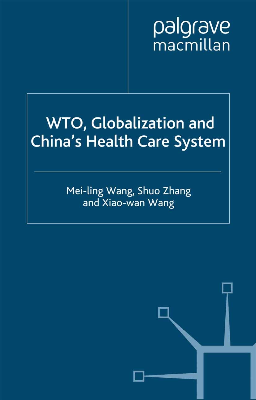 Titlebook: WTO, Globalization and China‘s Health Care System; Mei-ling Wang,Shuo Zhang,Xiao-wan Wang Book 2007 Palgrave Macmillan, a division of Macm Titlebook: WTO, Globalization and China‘s Health Care System; Mei-ling Wang,Shuo Zhang,Xiao-wan Wang Book 2007 Palgrave Macmillan, a division of Macm