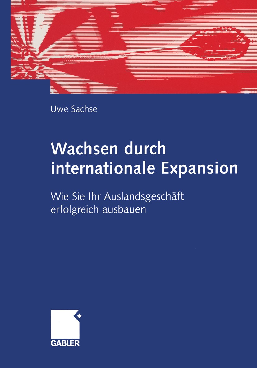 Titlebook: Wachsen durch internationale Expansion; Wie Sie Ihr Auslands Uwe Sachse Book 2003 Betriebswirtschaftlicher Verlag Dr. Th. Gabler GmbH, Wies Titlebook: Wachsen durch internationale Expansion; Wie Sie Ihr Auslands Uwe Sachse Book 2003 Betriebswirtschaftlicher Verlag Dr. Th. Gabler GmbH, Wies