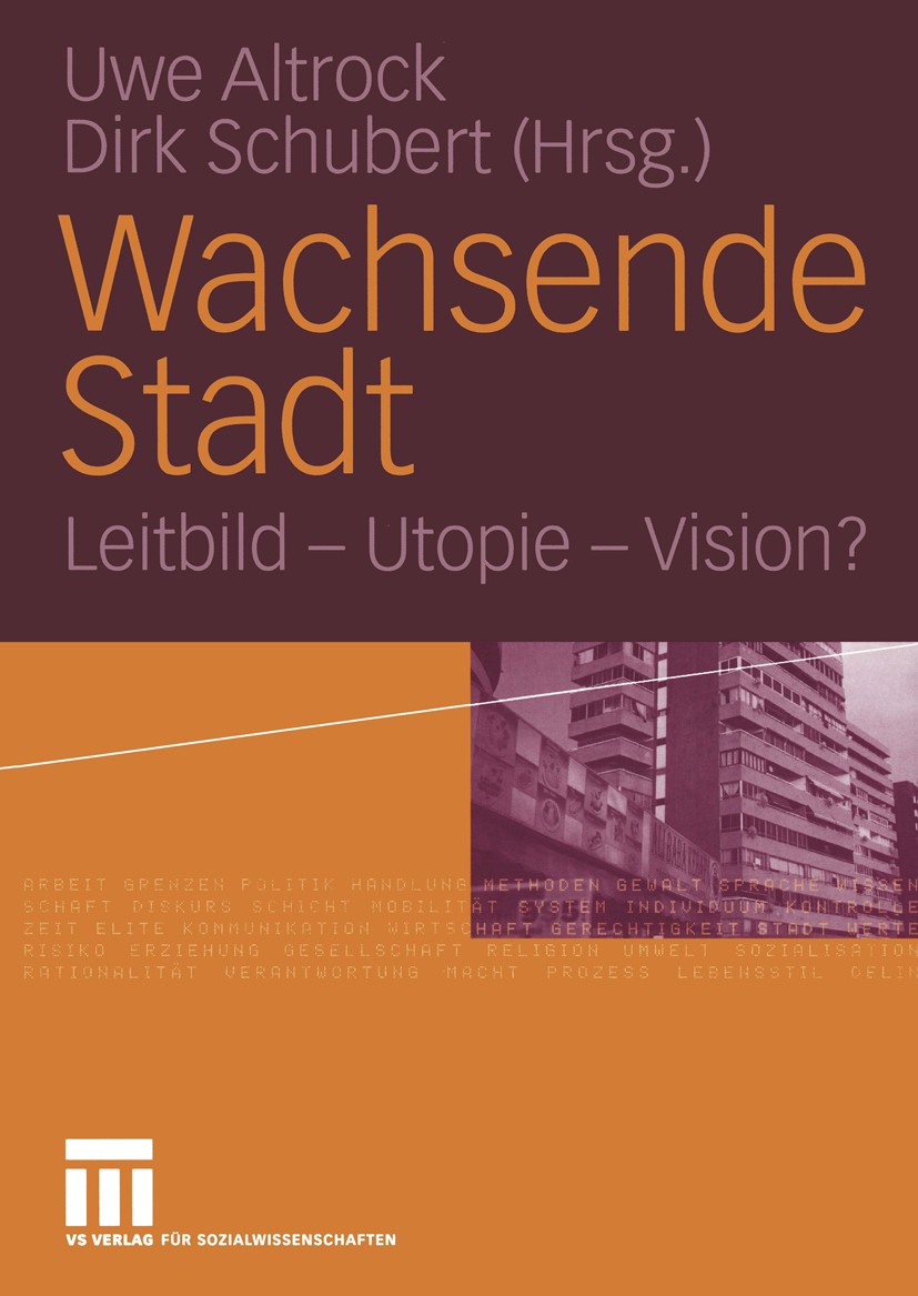 Titlebook: Wachsende Stadt; Leitbild — Utopie — Uwe Altrock (Juniorprofessor für Stadterneuerung, Book 2004 VS Verlag für Sozialwissenschaften | GWV Titlebook: Wachsende Stadt; Leitbild — Utopie — Uwe Altrock (Juniorprofessor für Stadterneuerung, Book 2004 VS Verlag für Sozialwissenschaften | GWV
