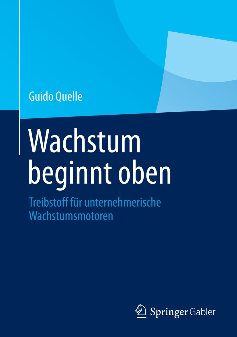 Titlebook: Wachstum beginnt oben; Treibstoff für unter Guido Quelle Book 2014 Springer Fachmedien Wiesbaden 2014 Unternehmenserfolg.Wachstumsverständn Titlebook: Wachstum beginnt oben; Treibstoff für unter Guido Quelle Book 2014 Springer Fachmedien Wiesbaden 2014 Unternehmenserfolg.Wachstumsverständn