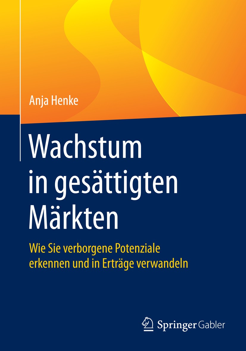 Titlebook: Wachstum in gesättigten Märkten; Wie Sie verborgene P Anja Henke Book 2015 Springer Fachmedien Wiesbaden 2015 Ertragssteigerung.Implementie Titlebook: Wachstum in gesättigten Märkten; Wie Sie verborgene P Anja Henke Book 2015 Springer Fachmedien Wiesbaden 2015 Ertragssteigerung.Implementie