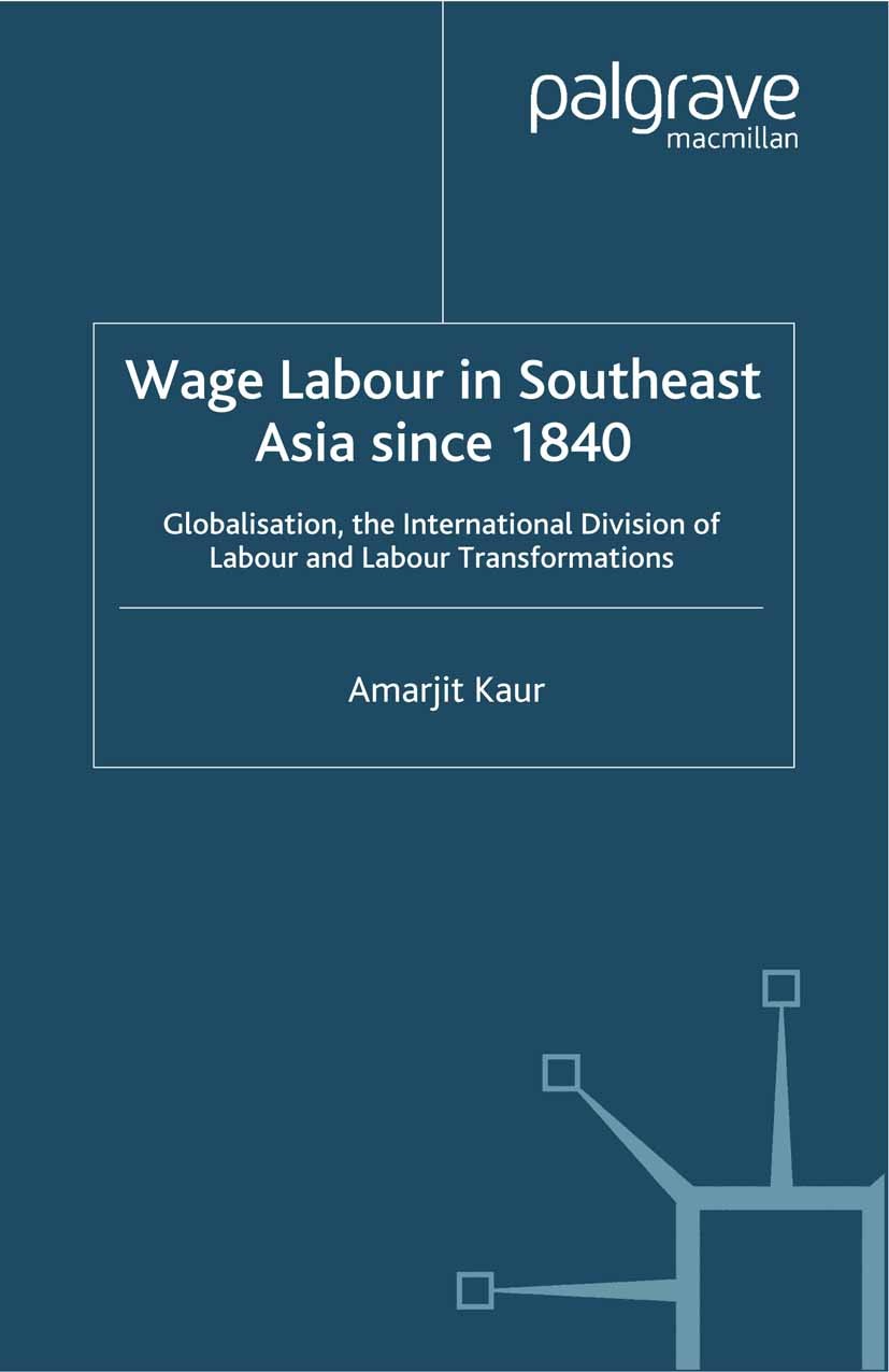 Titlebook: Wage Labour in Southeast Asia Since 1840; Globalization, the I Amarjit Kaur Book 2004 Palgrave Macmillan, a division of Macmillan Publisher Titlebook: Wage Labour in Southeast Asia Since 1840; Globalization, the I Amarjit Kaur Book 2004 Palgrave Macmillan, a division of Macmillan Publisher