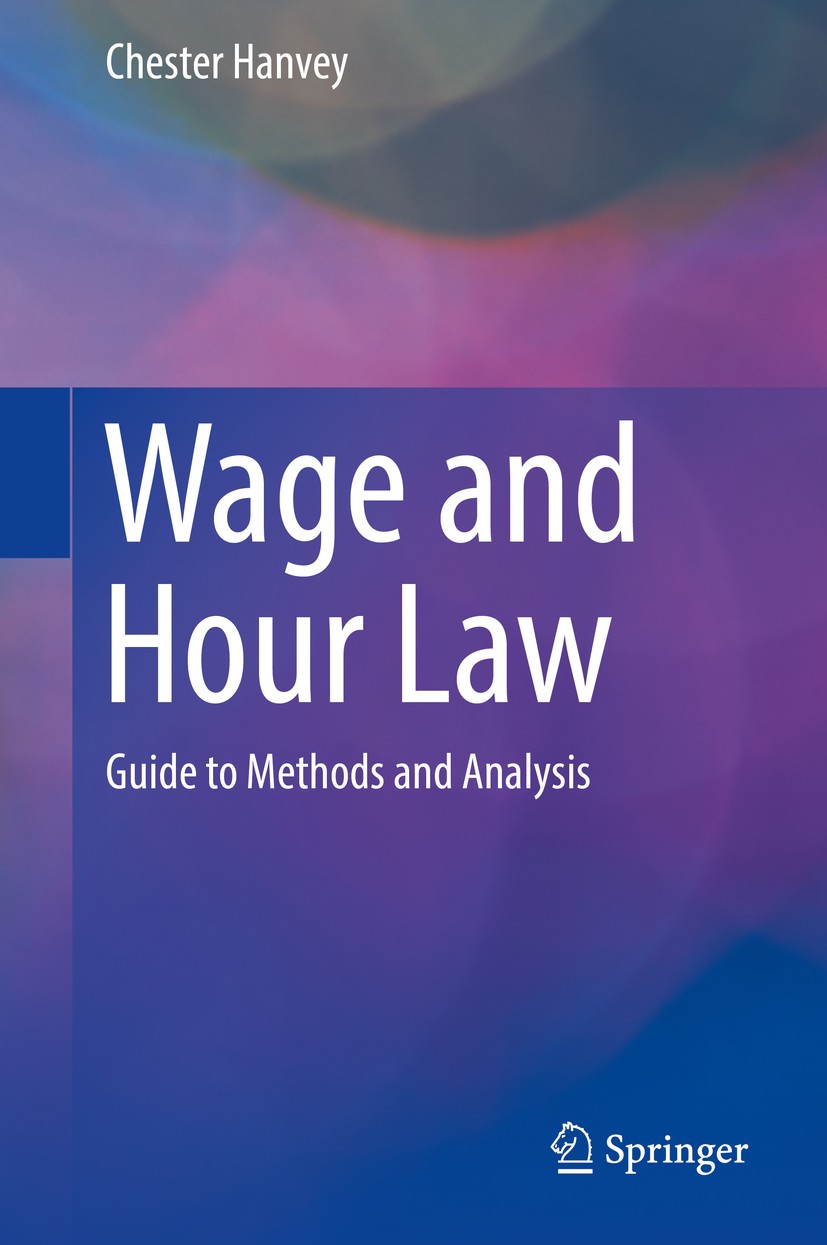Titlebook: Wage and Hour Law; Guide to Methods and Chester Hanvey Book 2018 Springer International Publishing AG, part of Springer Nature 2018 wage an Titlebook: Wage and Hour Law; Guide to Methods and Chester Hanvey Book 2018 Springer International Publishing AG, part of Springer Nature 2018 wage an