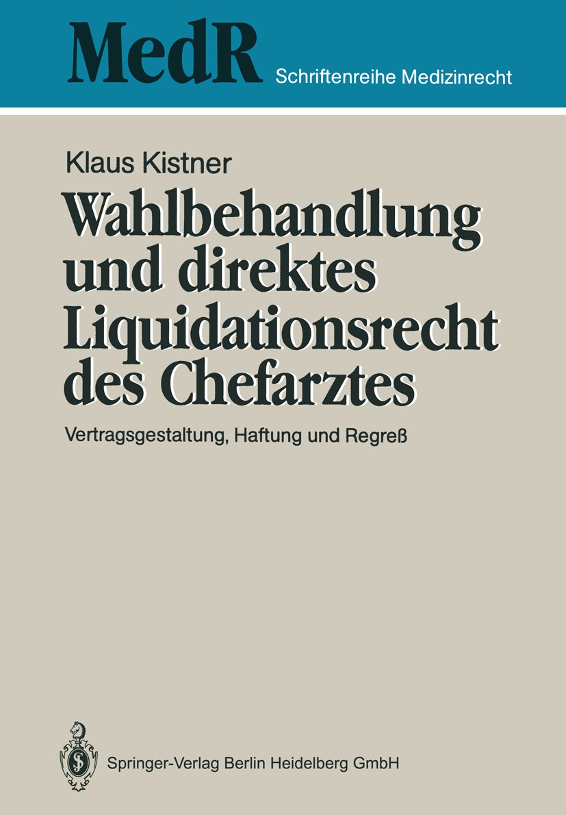 Titlebook: Wahlbehandlung und direktes Liquidationsrecht des Chefarztes; Vertragsgestaltung, Klaus Kistner Book 1990 Springer-Verlag Berlin Heidelber Titlebook: Wahlbehandlung und direktes Liquidationsrecht des Chefarztes; Vertragsgestaltung, Klaus Kistner Book 1990 Springer-Verlag Berlin Heidelber