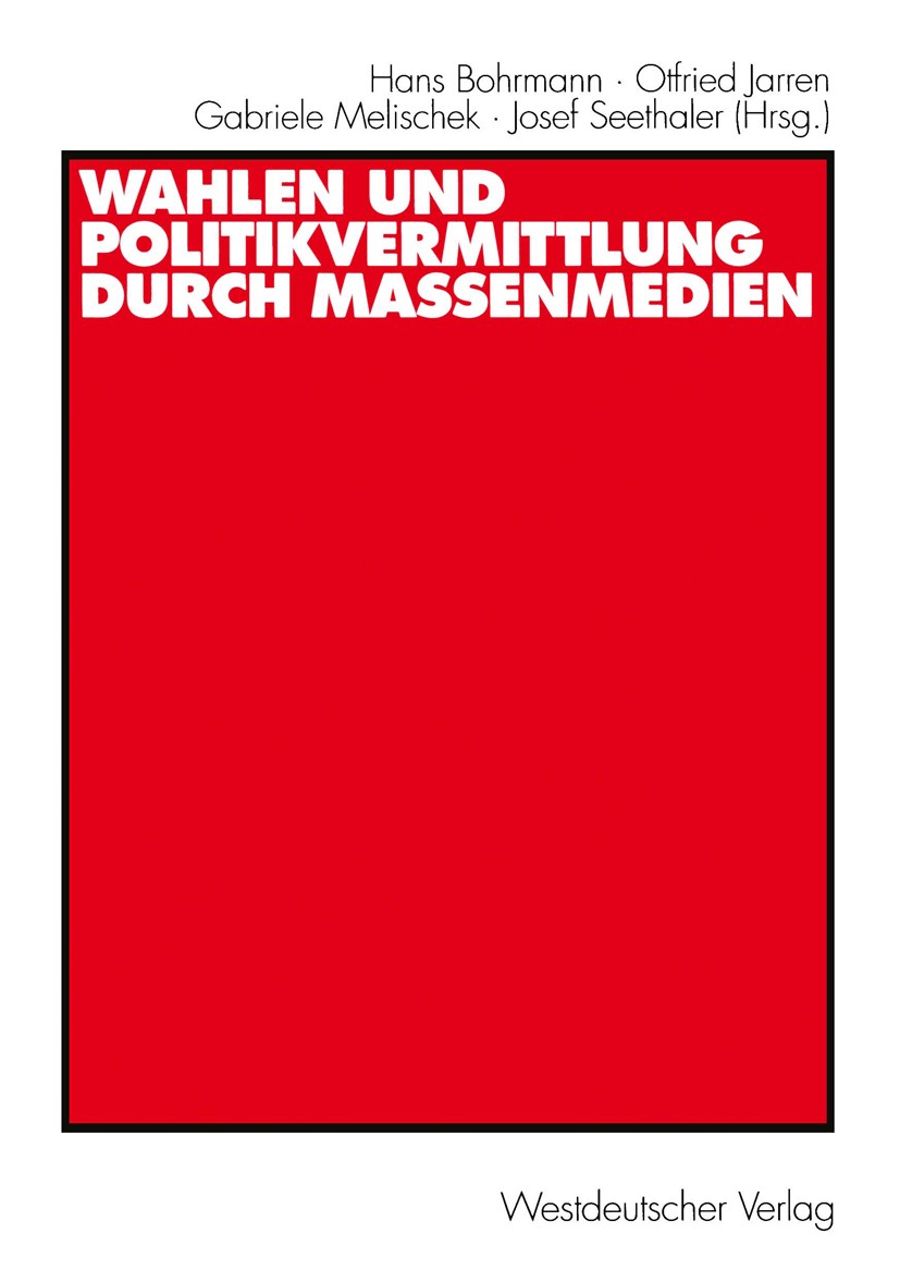 Titlebook: Wahlen und Politikvermittlung durch Massenmedien; Theoretisch-methodis Hans Bohrmann (Direktor, Honorarprofessor für Jour Book 2000 Westdeu Titlebook: Wahlen und Politikvermittlung durch Massenmedien; Theoretisch-methodis Hans Bohrmann (Direktor, Honorarprofessor für Jour Book 2000 Westdeu