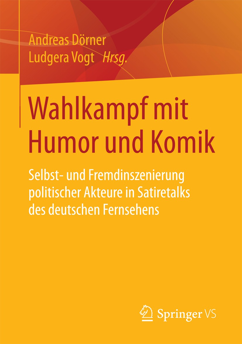 Titlebook: Wahlkampf mit Humor und Komik; Selbst- und Fremdins Andreas Dörner,Ludgera Vogt Book 2017 Springer Fachmedien Wiesbaden GmbH 2017 Mediensoz Titlebook: Wahlkampf mit Humor und Komik; Selbst- und Fremdins Andreas Dörner,Ludgera Vogt Book 2017 Springer Fachmedien Wiesbaden GmbH 2017 Mediensoz