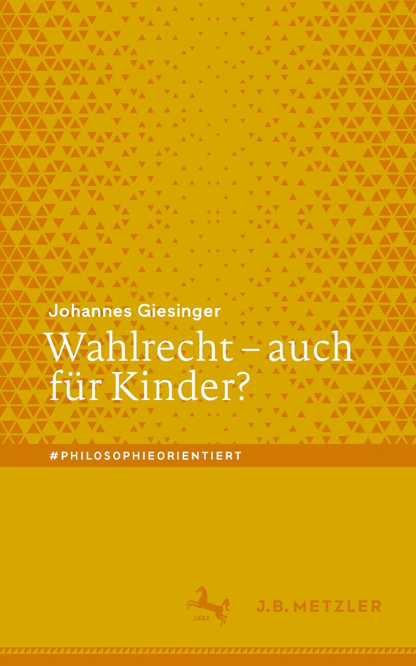 Titlebook: Wahlrecht – auch für Kinder?; Johannes Giesinger Book 2022 Der/die Herausgeber bzw. der/die Autor(en), exklusiv lizenziert an Springer-Ver Titlebook: Wahlrecht – auch für Kinder?; Johannes Giesinger Book 2022 Der/die Herausgeber bzw. der/die Autor(en), exklusiv lizenziert an Springer-Ver