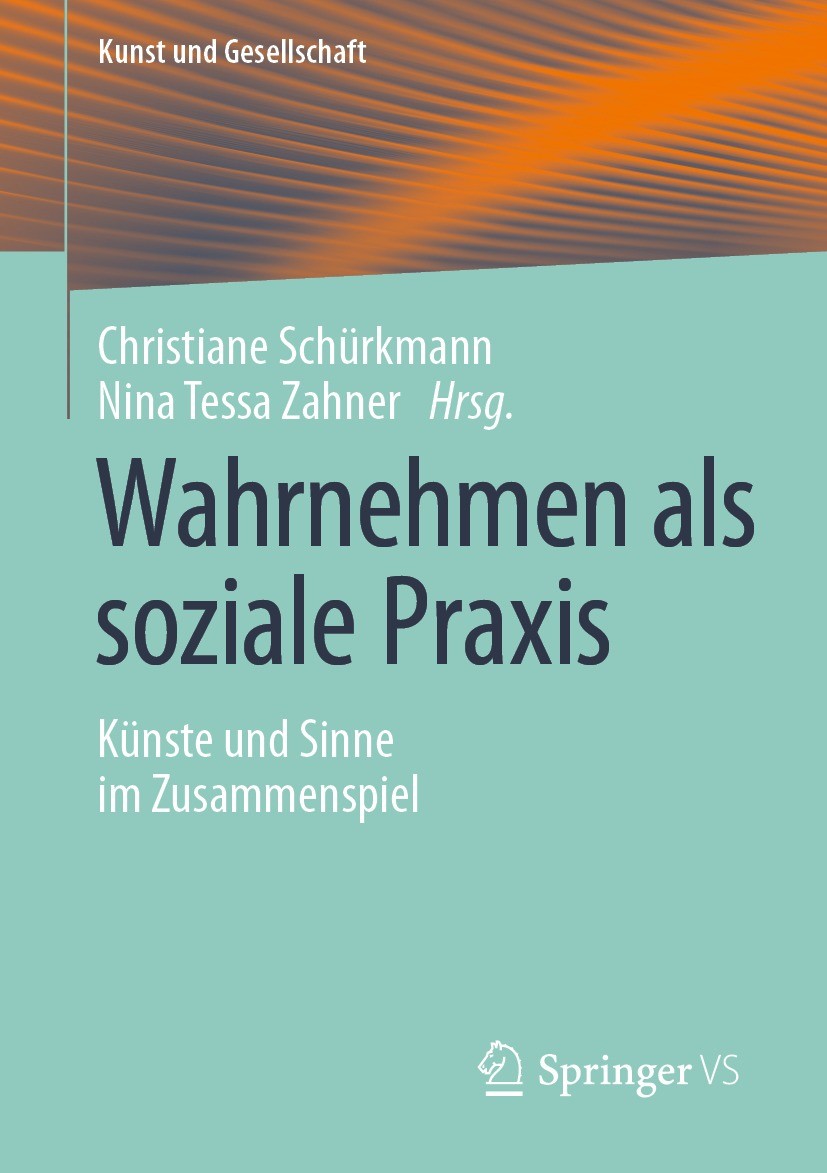 Titlebook: Wahrnehmen als soziale Praxis; Künste und Sinne im Christiane Schürkmann,Nina Tessa Zahner Book 2021 Springer Fachmedien Wiesbaden GmbH, e Titlebook: Wahrnehmen als soziale Praxis; Künste und Sinne im Christiane Schürkmann,Nina Tessa Zahner Book 2021 Springer Fachmedien Wiesbaden GmbH, e