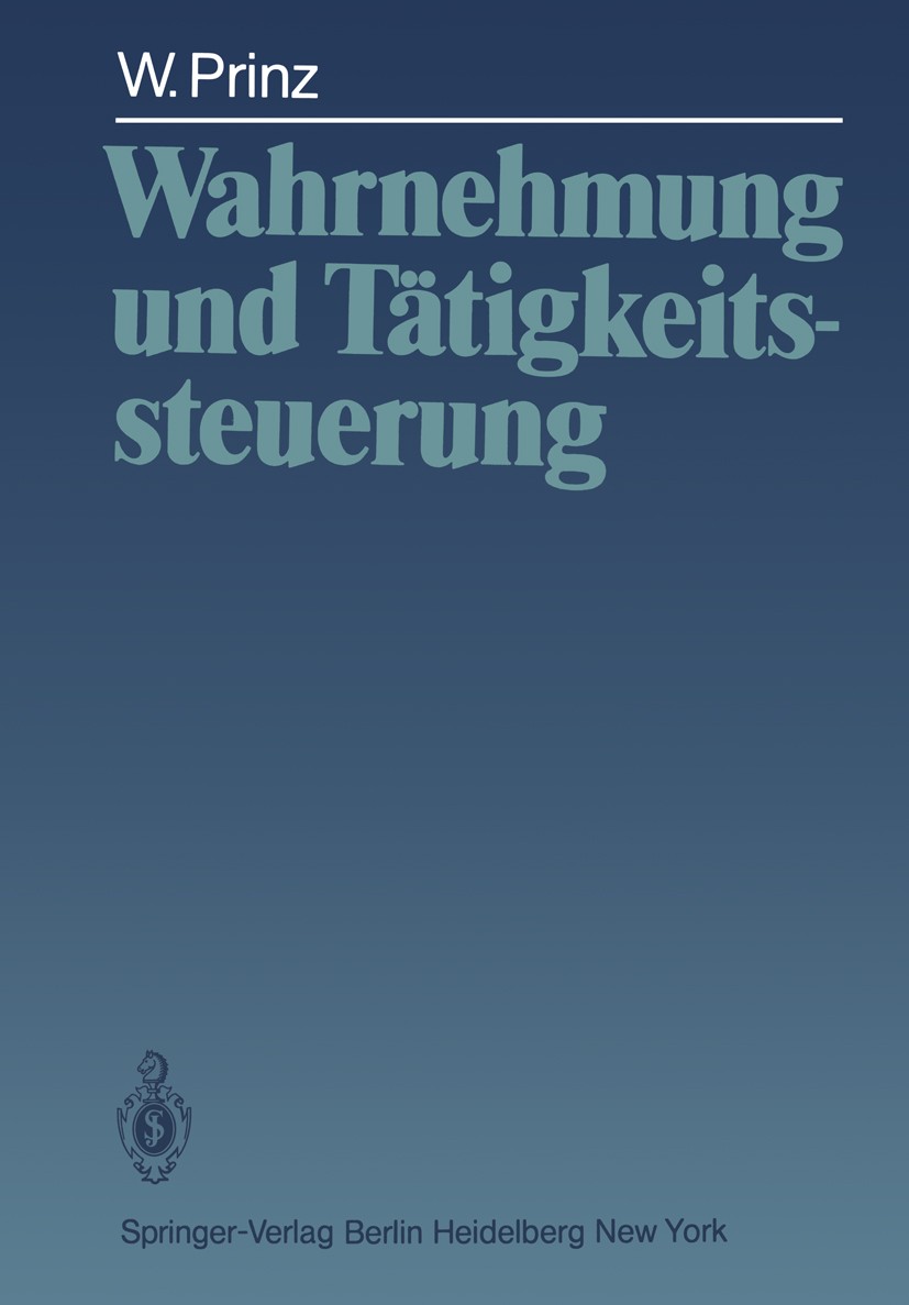Titlebook: Wahrnehmung und Tätigkeitssteuerung; Wolfgang Prinz Book 1983 Springer-Verlag Berlin Heidelberg 1983 Arbeit.Denken.Entwicklung.Erkennen.Ex Titlebook: Wahrnehmung und Tätigkeitssteuerung; Wolfgang Prinz Book 1983 Springer-Verlag Berlin Heidelberg 1983 Arbeit.Denken.Entwicklung.Erkennen.Ex