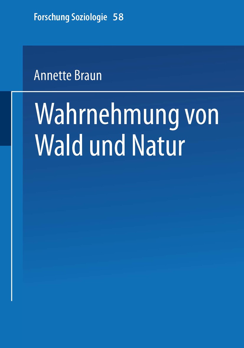 Titlebook: Wahrnehmung von Wald und Natur; Annette Braun Book 2000 Springer Fachmedien Wiesbaden 2000 Design.Forschungsdesign.Herrschaft.Kultur.Milie Titlebook: Wahrnehmung von Wald und Natur; Annette Braun Book 2000 Springer Fachmedien Wiesbaden 2000 Design.Forschungsdesign.Herrschaft.Kultur.Milie