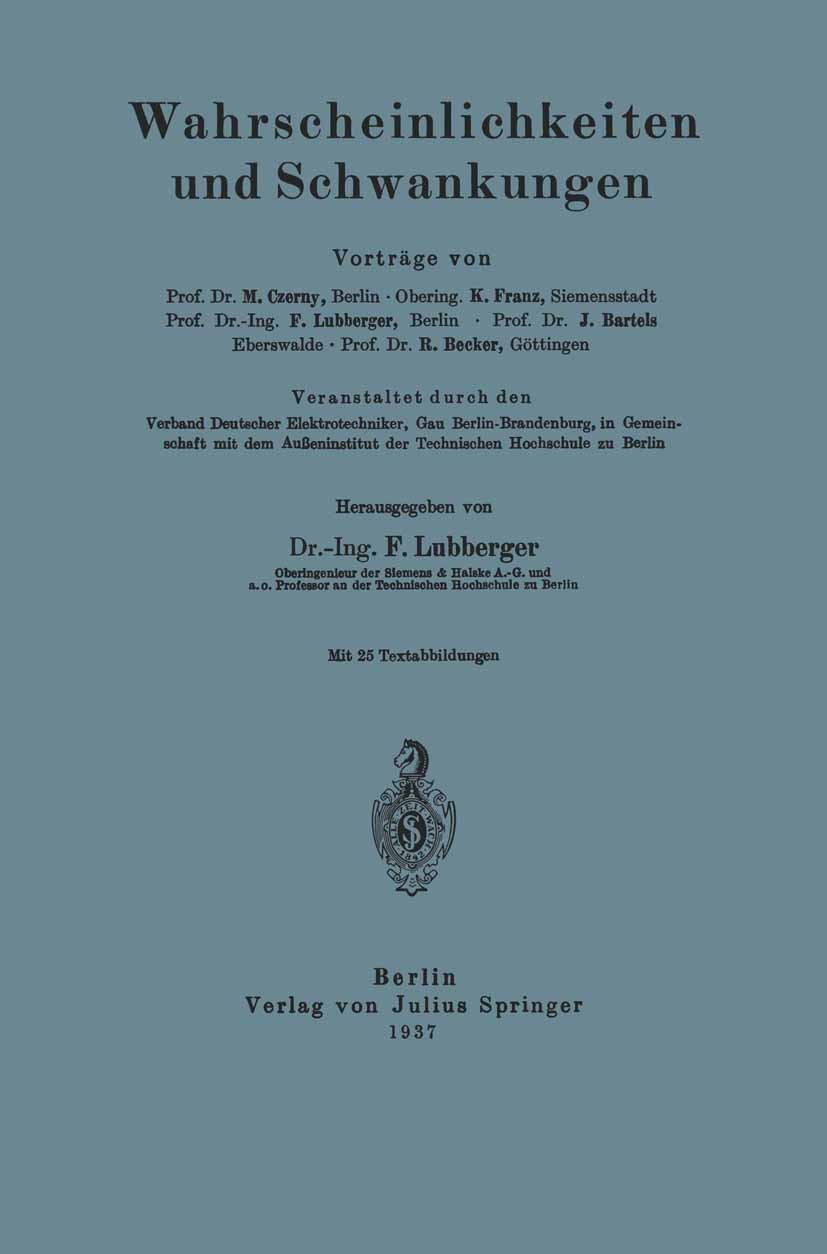 Titlebook: Wahrscheinlichkeiten und Schwankungen; F. Lubberger (Oberingenieur, a.o. Professor) Book 1928 Julius Springer in Berlin 1928 Elektrotechni Titlebook: Wahrscheinlichkeiten und Schwankungen; F. Lubberger (Oberingenieur, a.o. Professor) Book 1928 Julius Springer in Berlin 1928 Elektrotechni