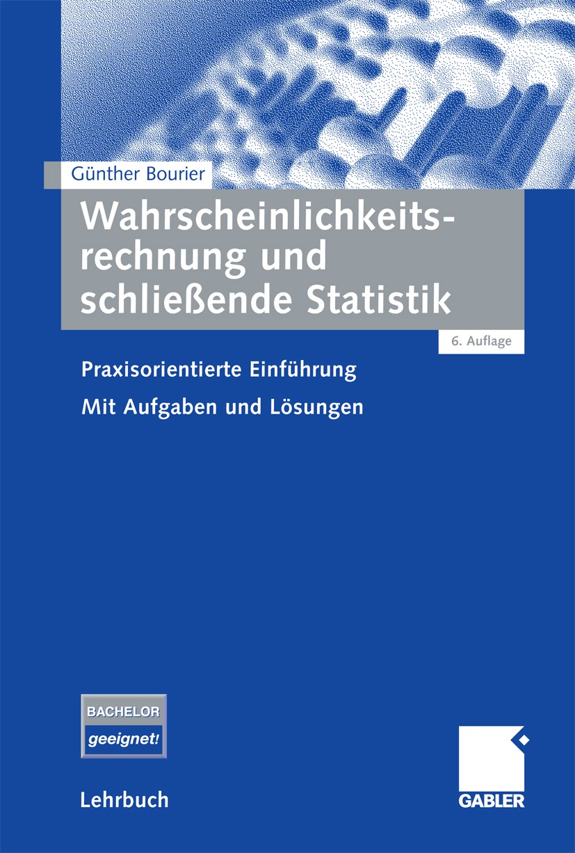 Titlebook: Wahrscheinlichkeitsrechnung und schließende Statistik; Praxisorientierte Ei Günther Bourier Textbook 20096th edition Gabler Verlag | Spring Titlebook: Wahrscheinlichkeitsrechnung und schließende Statistik; Praxisorientierte Ei Günther Bourier Textbook 20096th edition Gabler Verlag | Spring