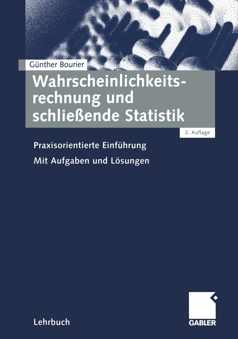 Titlebook: Wahrscheinlichkeitsrechnung und schließende Statistik; Praxisorientierte Ei Günther Bourier Textbook 20012nd edition Springer Fachmedien Wi Titlebook: Wahrscheinlichkeitsrechnung und schließende Statistik; Praxisorientierte Ei Günther Bourier Textbook 20012nd edition Springer Fachmedien Wi