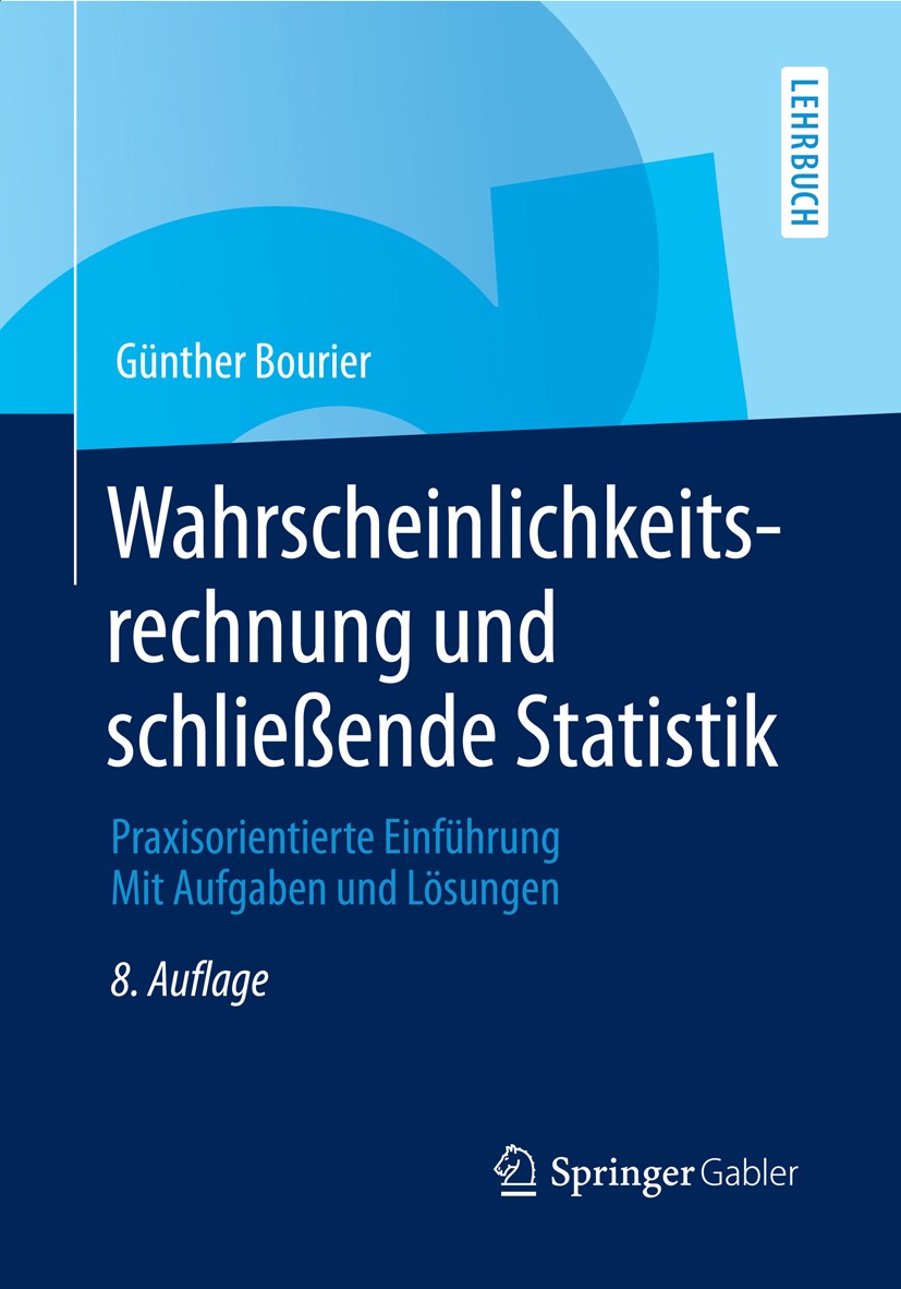 Titlebook: Wahrscheinlichkeitsrechnung und schließende Statistik; Praxisorientierte Ei Günther Bourier Textbook 20138th edition Springer Fachmedien Wi Titlebook: Wahrscheinlichkeitsrechnung und schließende Statistik; Praxisorientierte Ei Günther Bourier Textbook 20138th edition Springer Fachmedien Wi