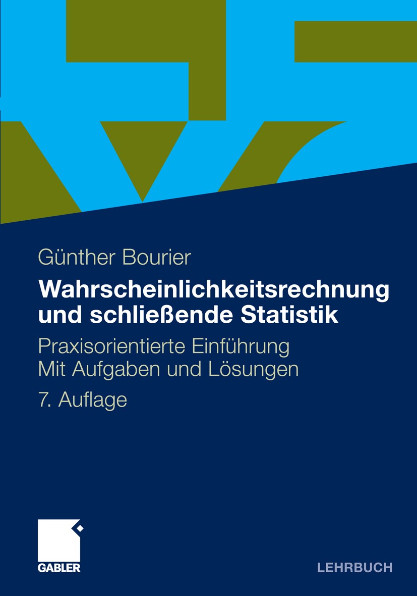 Titlebook: Wahrscheinlichkeitsrechnung und schließende Statistik; Praxisorientierte Ei Günther Bourier Textbook 20117th edition Gabler Verlag | Spring Titlebook: Wahrscheinlichkeitsrechnung und schließende Statistik; Praxisorientierte Ei Günther Bourier Textbook 20117th edition Gabler Verlag | Spring
