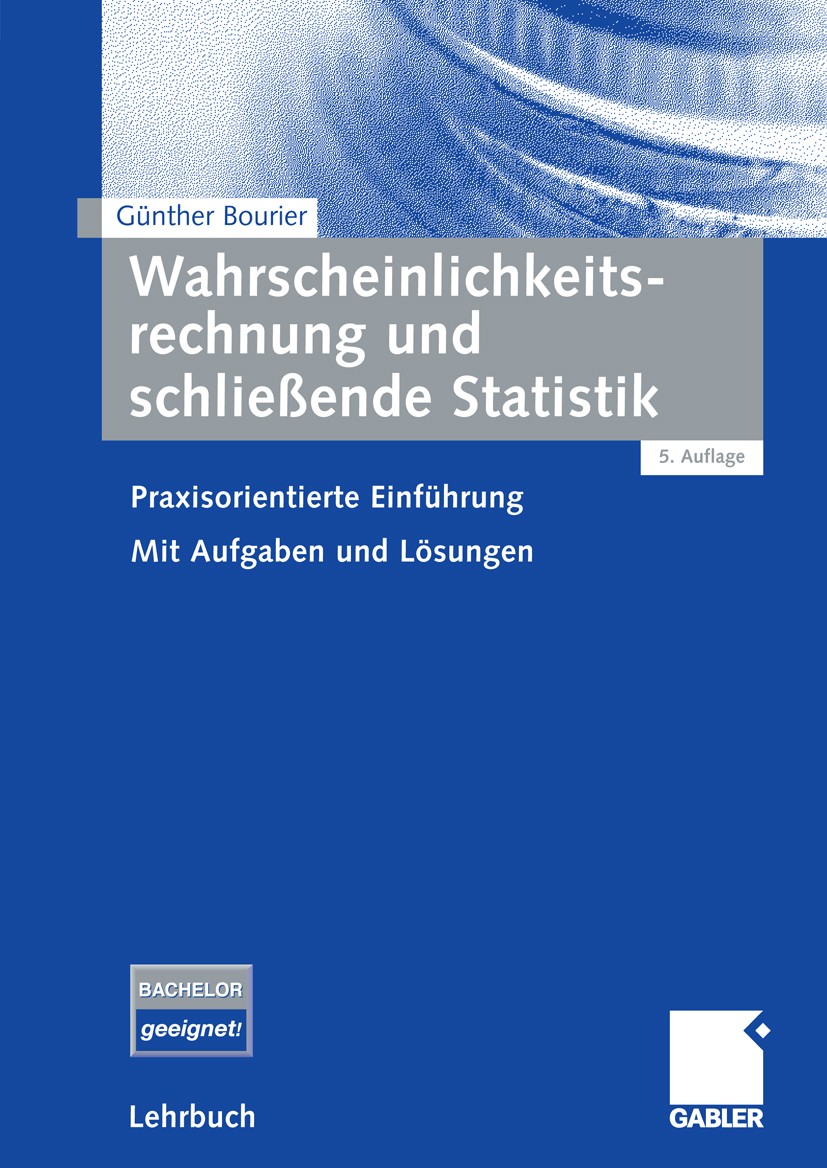 Titlebook: Wahrscheinlichkeitsrechnung und schließende Statistik; Praxisorientierte Ei Günther Bourier Textbook 20065th edition Gabler Verlag | Spring Titlebook: Wahrscheinlichkeitsrechnung und schließende Statistik; Praxisorientierte Ei Günther Bourier Textbook 20065th edition Gabler Verlag | Spring