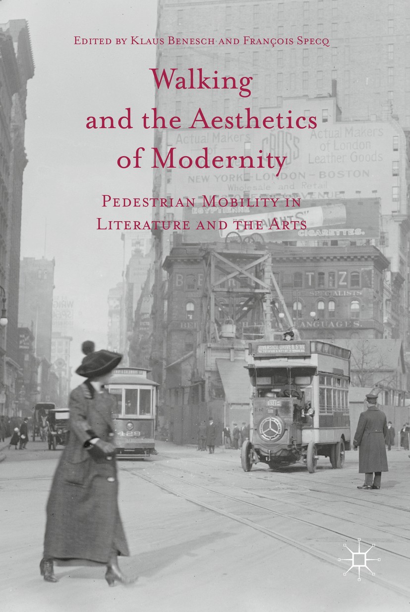 Titlebook: Walking and the Aesthetics of Modernity; Pedestrian Mobility Klaus Benesch,François Specq Book 2016 The Editor(s) (if applicable) and The Titlebook: Walking and the Aesthetics of Modernity; Pedestrian Mobility Klaus Benesch,François Specq Book 2016 The Editor(s) (if applicable) and The