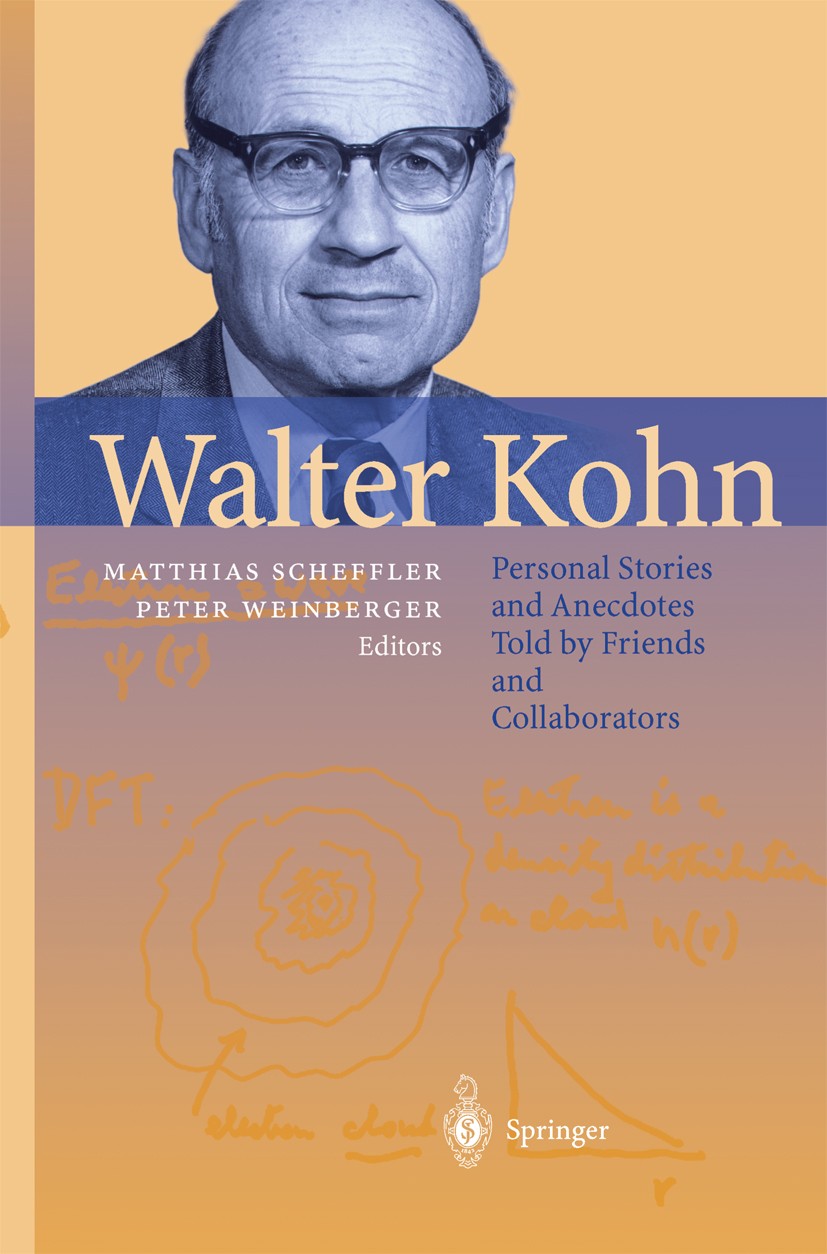 Titlebook: Walter Kohn; Personal Stories and Matthias Scheffler,Peter Weinberger Book 2003 Springer-Verlag Berlin Heidelberg 2003 Anecdotes.Famous phy Titlebook: Walter Kohn; Personal Stories and Matthias Scheffler,Peter Weinberger Book 2003 Springer-Verlag Berlin Heidelberg 2003 Anecdotes.Famous phy