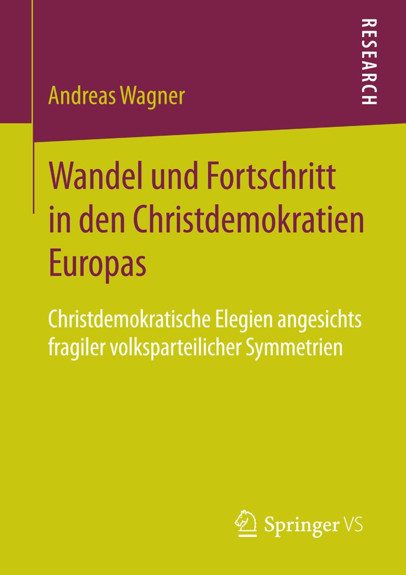 Titlebook: Wandel und Fortschritt in den Christdemokratien Europas; Christdemokratische Andreas Wagner Book 2014 Springer Fachmedien Wiesbaden 2014 C Titlebook: Wandel und Fortschritt in den Christdemokratien Europas; Christdemokratische Andreas Wagner Book 2014 Springer Fachmedien Wiesbaden 2014 C