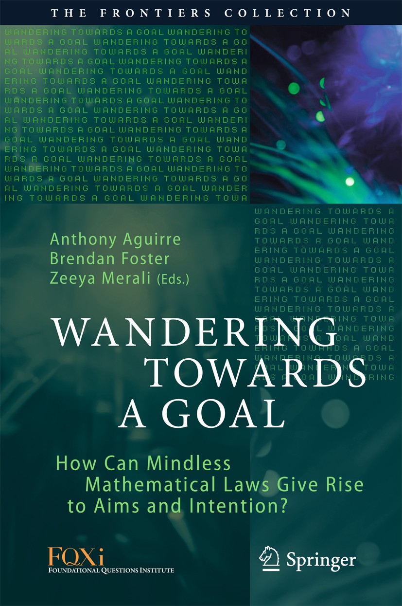 Titlebook: Wandering Towards a Goal; How Can Mindless Mat Anthony Aguirre,Brendan Foster,Zeeya Merali Book 2018 Springer International Publishing AG, Titlebook: Wandering Towards a Goal; How Can Mindless Mat Anthony Aguirre,Brendan Foster,Zeeya Merali Book 2018 Springer International Publishing AG,