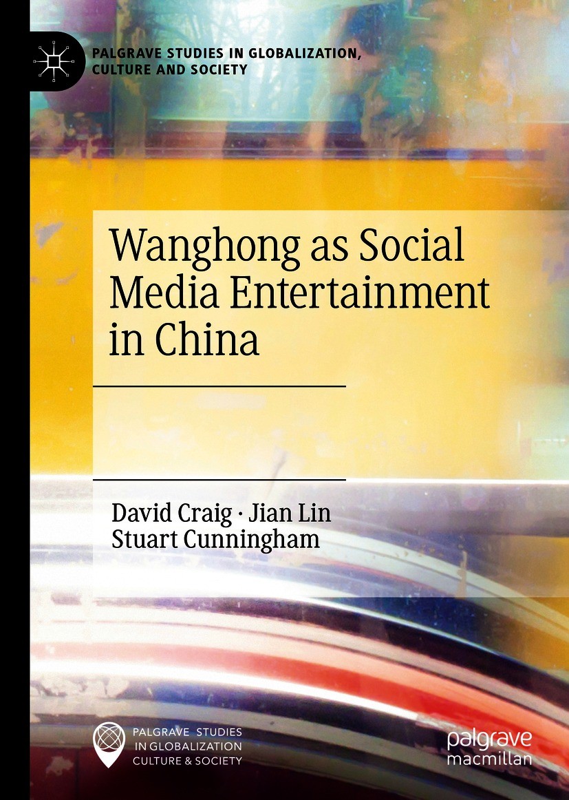 Titlebook: Wanghong as Social Media Entertainment in China; David Craig,Jian Lin,Stuart Cunningham Book 2021 The Editor(s) (if applicable) and The Au Titlebook: Wanghong as Social Media Entertainment in China; David Craig,Jian Lin,Stuart Cunningham Book 2021 The Editor(s) (if applicable) and The Au