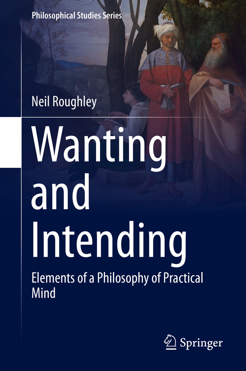 Titlebook: Wanting and Intending; Elements of a Philos Neil Roughley Book 2016 Springer Science+Business Media Dordrecht 2016 Question of Motivational Titlebook: Wanting and Intending; Elements of a Philos Neil Roughley Book 2016 Springer Science+Business Media Dordrecht 2016 Question of Motivational