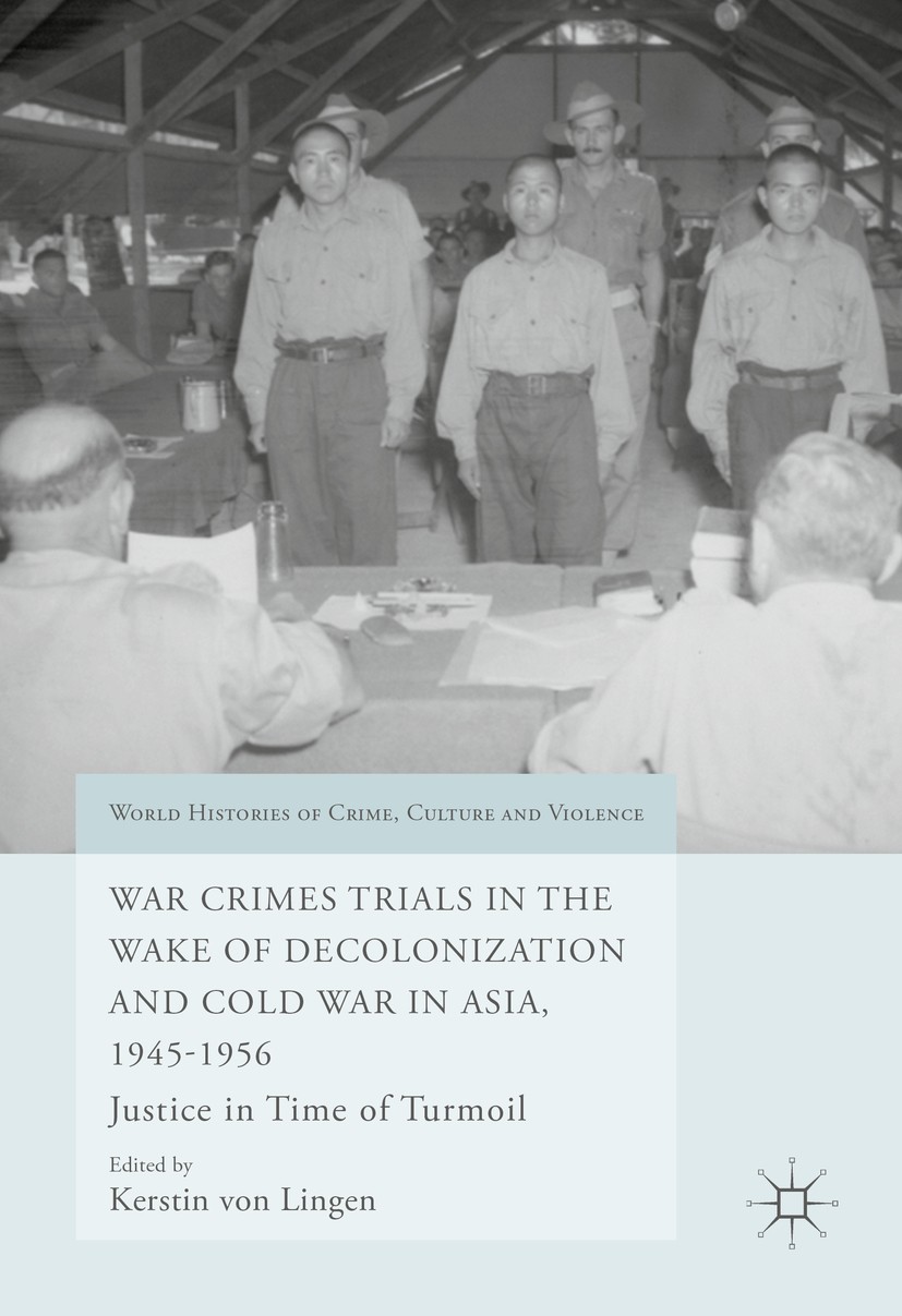 Titlebook: War Crimes Trials in the Wake of Decolonization and Cold War in Asia, 1945-1956; Justice in Time of T Kerstin von Lingen Book 2016 The Edit Titlebook: War Crimes Trials in the Wake of Decolonization and Cold War in Asia, 1945-1956; Justice in Time of T Kerstin von Lingen Book 2016 The Edit