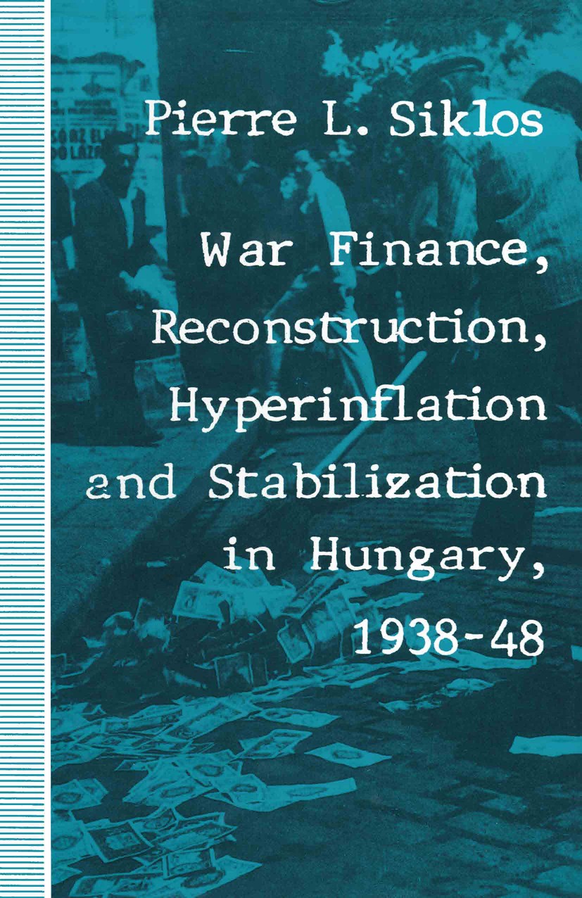 Titlebook: War Finance, Reconstruction, Hyperinflation and Stabilization in Hungary, 1938–48; Pierre L. Siklos Book 1991 Pierre L. Siklos 1991 financ Titlebook: War Finance, Reconstruction, Hyperinflation and Stabilization in Hungary, 1938–48; Pierre L. Siklos Book 1991 Pierre L. Siklos 1991 financ