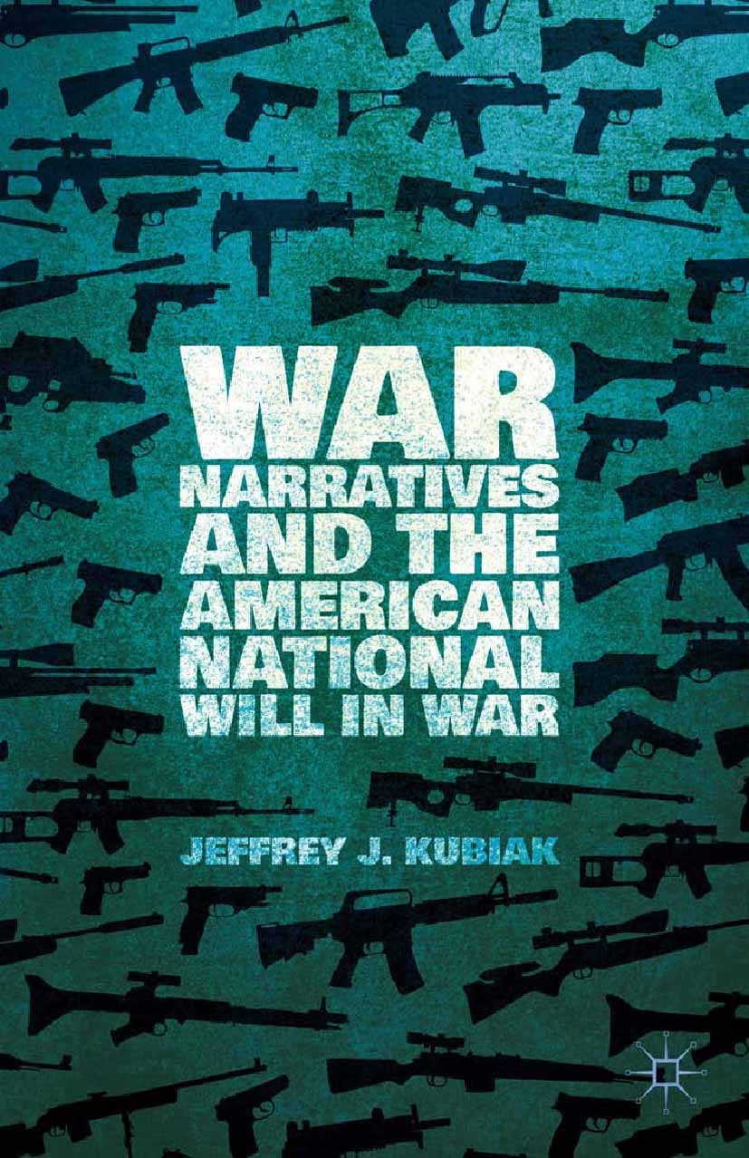 Titlebook: War Narratives and the American National Will in War; Jeffrey J. Kubiak Book 2014 Palgrave Macmillan, a division of Nature America Inc. 20 Titlebook: War Narratives and the American National Will in War; Jeffrey J. Kubiak Book 2014 Palgrave Macmillan, a division of Nature America Inc. 20