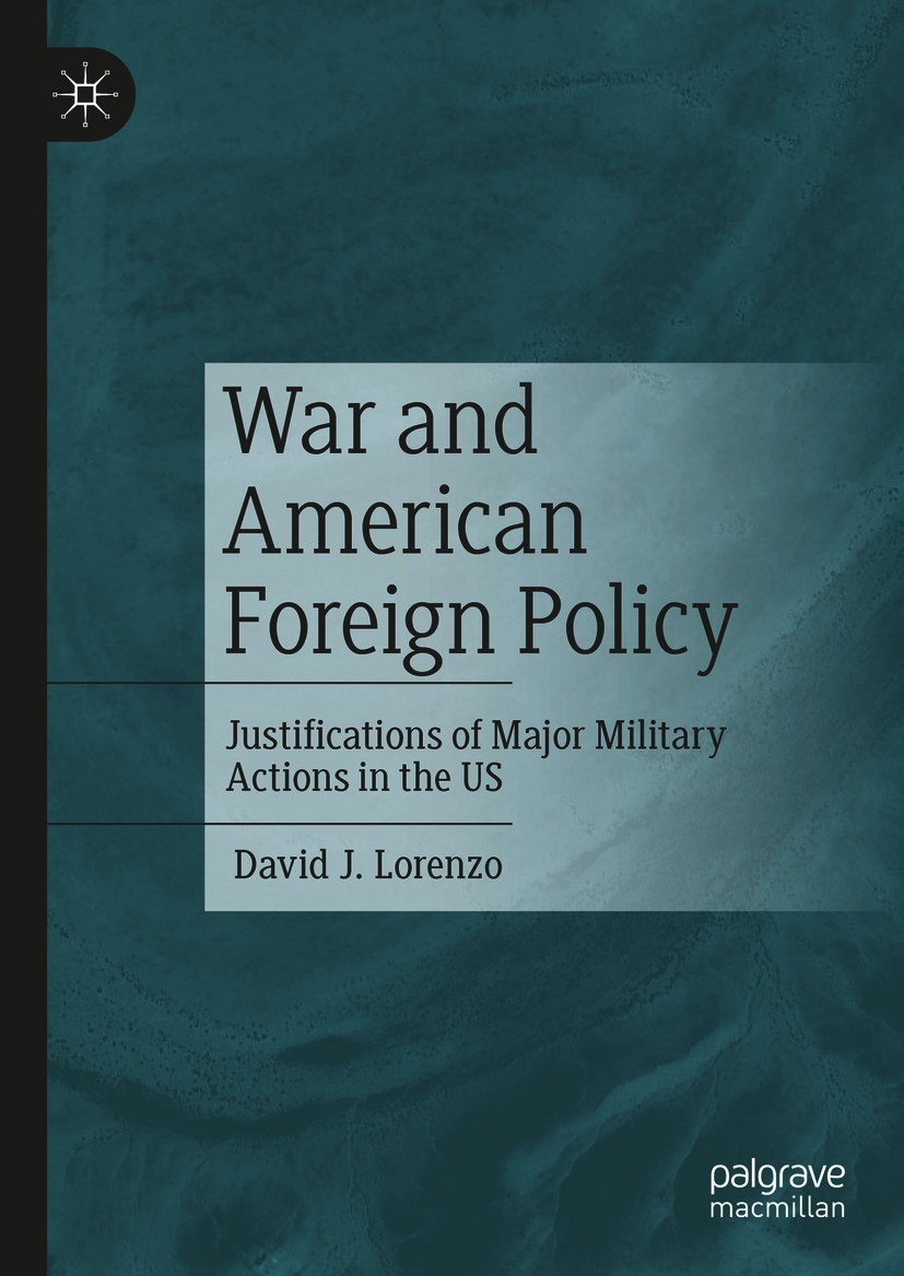 Titlebook: War and American Foreign Policy; Justifications of Ma David J. Lorenzo Book 2021 The Editor(s) (if applicable) and The Author(s), under exc Titlebook: War and American Foreign Policy; Justifications of Ma David J. Lorenzo Book 2021 The Editor(s) (if applicable) and The Author(s), under exc