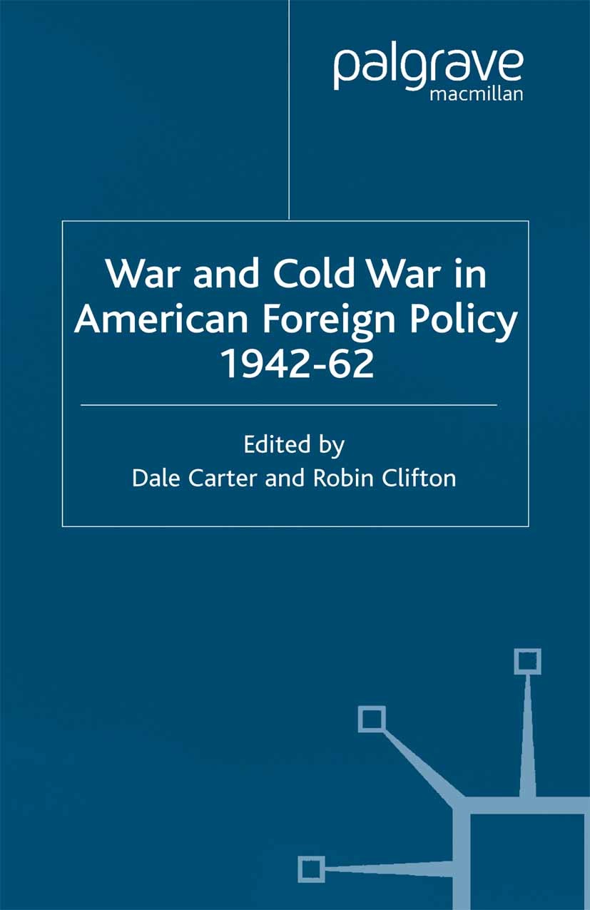 Titlebook: War and Cold War in American Foreign Policy, 1942-62; Dale Carter (Associate Professor of American Studi Book 2002 Palgrave Macmillan, a d Titlebook: War and Cold War in American Foreign Policy, 1942-62; Dale Carter (Associate Professor of American Studi Book 2002 Palgrave Macmillan, a d